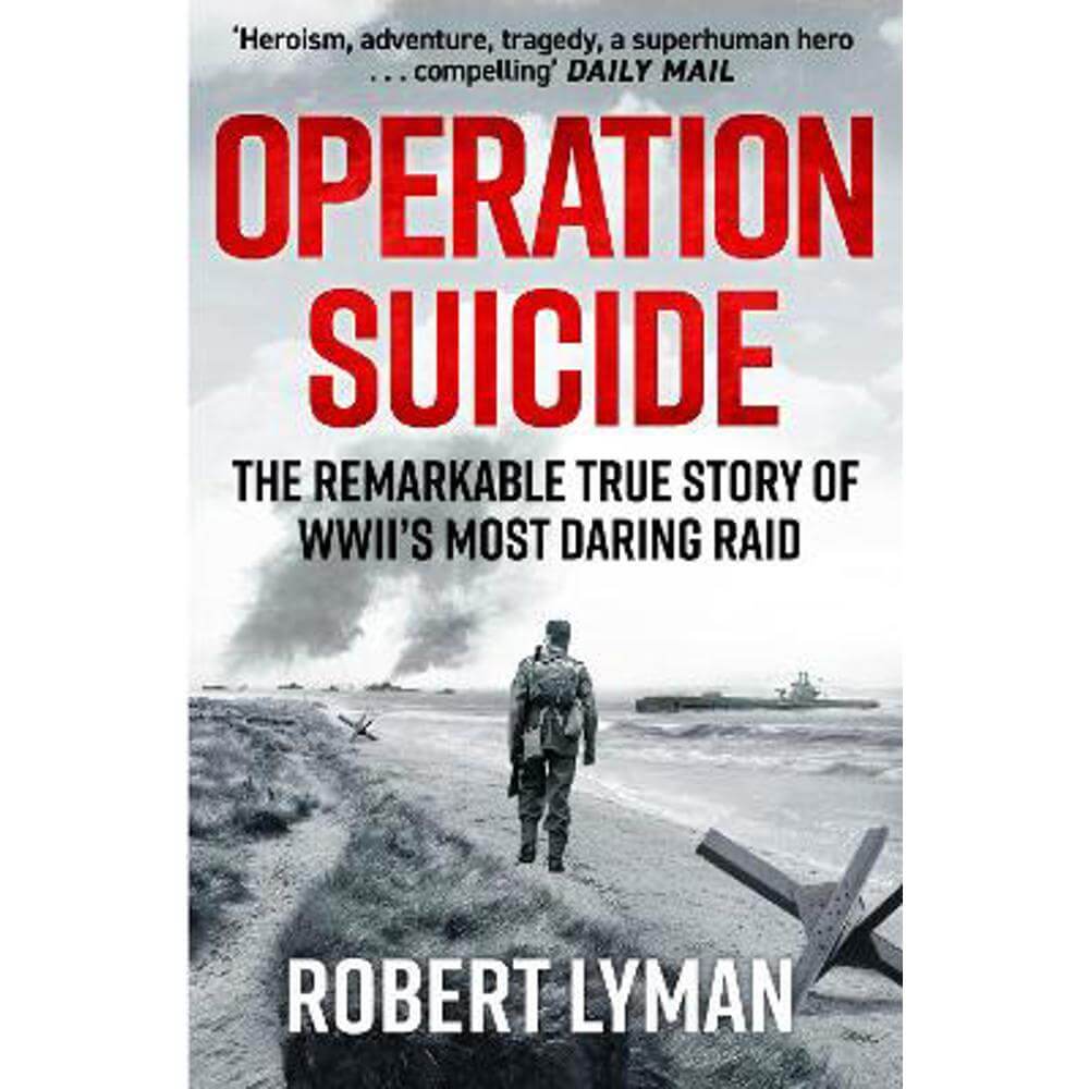 Operation Suicide: The Remarkable True Story of WWII's Most Daring Raid (Paperback) - Robert Lyman